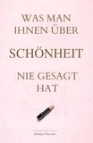 Was man Ihnen über Schönheit nie gesagt hat: Haut, Haare, Make-up, Stil und alles, was wirklich den Unterschied macht
