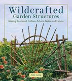Wildcrafted Workman Publishing Wildcrafted Garden Structures