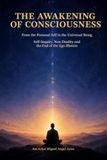 THE AWAKENING OF CONSCIOUSNESS: From the Personal Self to the Universal Being: Self-Inquiry, Non-Duality and the End of the Illusion of the Ego