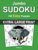 Jumbo Extra Large Print Sudoku: Easy – Volume 1: 150 Easy Sudoku Puzzles for Adults • Extra Large One Puzzle Per Page Format • Complete Solutions Included