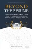 BEYOND THE RESUME: The Ivy League Method to Build a World-Class CV and Resume in the AI-Driven Hiring Era