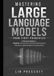 Mastering Large Language Models from First Principles: A Practical Guide to Building Transformers, Attention Mechanisms, Tokenizers, and Intelligent AI Applications