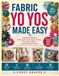 FABRIC YO YOS MADE EASY: A Practical Guide to Making Charming Fabric Flowers, Decorative Motifs, and Handmade Projects