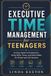 Executive Time Management for Teenagers: An easy guide to productivity, study skills, focus, and daily habits for school and life success