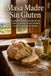 Masa Madre Sin Gluten: El arte de la fermentación natural para celíacos y amantes del pan saludable (recetas y procedimiento detallado)