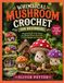 WHIMSICAL MUSHROOM CROCHET FOR BEGINNERS: Bring the Magic of the Forest to Life with Unique Mushroom Crochet Designs and Tutorials