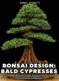 Bonsai Design: Bald Cypresses: A Comprehensive Guide to Bald, Pond, and Montezuma Cypresses