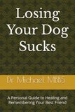 Losing Your Dog Sucks: A Personal Guide to Healing and Remembering Your Best Friend