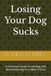 Losing Your Dog Sucks: A Personal Guide to Healing and Remembering Your Best Friend