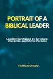 Portrait Biblical Leader: Leadership Shaped by Scripture, Character, and Divine Purpose