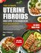THE ULTIMATE UTERINE FIBROIDS RECIPE COOKBOOK FOR BEGINNERS