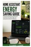Home Assistant Home Assistant Energy Saving Guide: Track Power Use, Reduce Bills, and Automate Your Home for Efficiency
