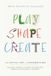 Play Shape Create: The Joyful Art of Songwriting