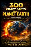 300 Crazy Facts About Planet Earth: Absurd Discoveries, Impossible Records, and Creatures That Defy Logic