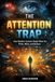 The Attention Trap: How modern systems shape what you think, want and believe
