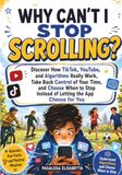 Why Can't I Stop Scrolling: Discover How TikTok, YouTube, and Algorithms Really Work, Take Back Control of Your Time, and Choose When to Stop Instead of Letting the App Choose for You