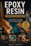 EPOXY RESIN WOODWORKING: Practical Techniques for River Tables, Deep Pours, Geode Art, Mold Building, and Clean Professional Finishes