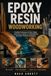 EPOXY RESIN WOODWORKING: Practical Techniques for River Tables, Deep Pours, Geode Art, Mold Building, and Clean Professional Finishes
