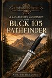 Legends Buck Legends in Steel: A Collector's Companion to the Buck 105 Pathfinder: 9