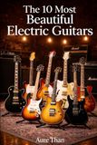 The 10 Most Beautiful Electric Guitars