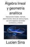 Álgebra lineal y geometría analítica: Aplicaciones lineales, matrices, determinantes, teoría de valores propios, así como espacios vectoriales euclidianos y unitarios