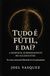 Tudo é Fútil, e daí? A Resposta Surpreendente do Eclesiastes: Do vazio existencial à liberdade de viver plenamente