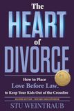 The Heart of Divorce: How to Place Love Before Law™ to Keep Your Kids Out of the Crossfire