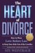 The Heart of Divorce: How to Place Love Before Law™ to Keep Your Kids Out of the Crossfire