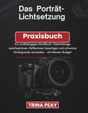 Das Porträt-Lichtsetzung Praxisbuch: Ein unabhängiges Handbuch: Gesichtszüge weichzeichnen, Reflexionen beseitigen und schwarze Hintergründe vermeiden – mit kleinem Budget