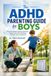 ADHD Parenting Guide for Boys: Practical Strategies to Reduce Meltdowns, Improve Focus, Build Confidence, and Raise a Calm, Capable Son