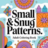 Small & Snug Patterns Adult Coloring Book: Petite Patterns for Relaxation & Creativity