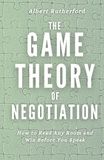 The Game Theory of Negotiation: How to Read Any Room and Win Before You Speak