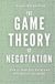 The Game Theory of Negotiation: How to Read Any Room and Win Before You Speak