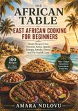 THE AFRICAN TABLE: EAST AFRICAN COOKING FOR BEGINNERS