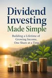 Dividend Investing Made Simple: Build Passive Income and Long-Term Wealth with Dividend Stocks