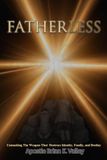 Fatherless: Unmasking The Weapon That Destroys Identity, Family, and Destiny