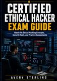 Certified Ethical Hacker Exam Guide: Hands-On Ethical Hacking Concepts, Security Tools, and Practice Assessments