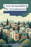 A Arte do Imobiliário de Arrendamento: Construa o Seu Património Passo a Passo
