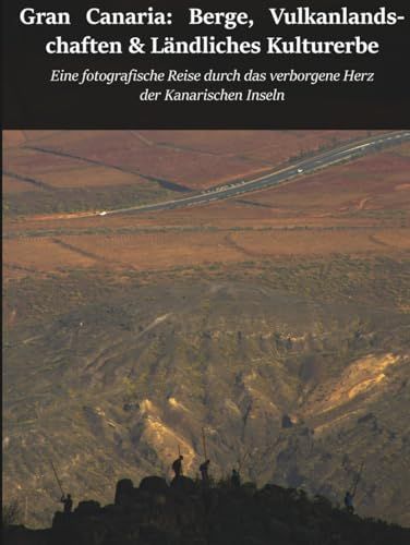 Gran Canaria: Berge, Vulkanlandschaften und ländliches Kulturerbe: Eine fotografische Reise durch das verborgene Herz der Kanarischen Inseln