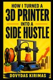 How I Turned a 3D Printer Into a Side Hustle: A Practical Guide to Finding Profitable Products, Selling 3D Prints, Pricing for Profit, and Building Extra Income