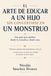 EL ARTE DE EDUCAR A UN HIJO SIN CONVERTIRSE EN UN MONSTRUO: Una guía para padres, desde la consulta y desde casa