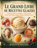 MOULINEX DOLCI LE GRAND LIVRE DE RECETTES GLACÉES: 70 Recettes Faciles et Gourmandes de Glaces Crémeuses, Sorbets Fruités, Gelatos Onctueux, Yaourts Glacés, Frappés, Granités et Milkshakes Maison