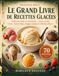 MOULINEX DOLCI LE GRAND LIVRE DE RECETTES GLACÉES: 70 Recettes Faciles et Gourmandes de Glaces Crémeuses, Sorbets Fruités, Gelatos Onctueux, Yaourts Glacés, Frappés, Granités et Milkshakes Maison
