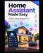 Home Assistant Made Easy: A Beginner-Friendly Guide to Building a Private, Local, and Automated Smart Home