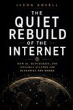 The Quiet Rebuild of the Internet: How AI, Blockchain, and Invisible Systems Are Reshaping the World