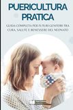 Puericultura Pratica: Guida Completa per Futuri Genitori tra Cura, Salute e Benessere del Neonato