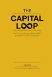 The Capital Loop: Stop Funding Everyone Else’s Wealth and Build Your Own Private Bank