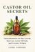 CASTOR OIL SECRETS: Natural Remedies for Hair Growth, Skin Care, Castor Oil Packs, and Everyday Wellness