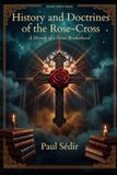 History Rose-Cross History and Doctrines of the Rose-Cross: A History of a Secret Brotherhood