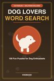 Dog Lovers Word Search: 100 Fun Puzzles for Dog Enthusiasts, Large Print with Dog Breeds, Training Terms, Toys, and More, Includes Solutions